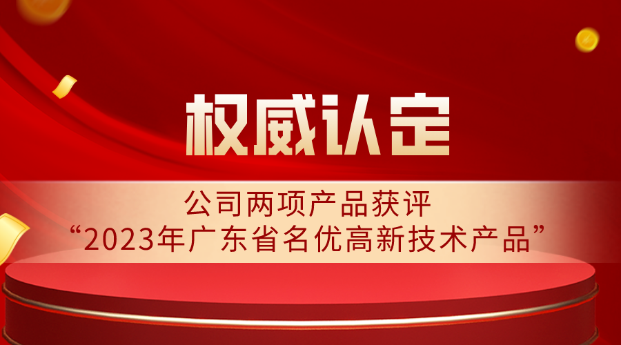 權威認定 | 公司兩項產品獲評“2023年廣東省名優高新技術產品”